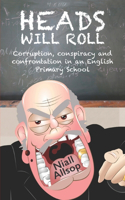 Heads Will Roll: The true story of corruption, conspiracy and confrontation in an English Primary School