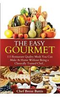 The Easy Gourmet: 113 Restaurant Quality Meals You Can Make At Home Without Being a Classically Trained Chef(English)