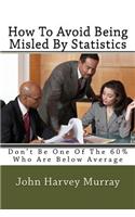 How to Avoid Being Misled by Statistics: Don't Be One of the 60% Who Are Below Average