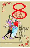 Eight Short Plays That Scientifically Disprove The Existence of Love