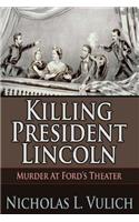 Killing President Lincoln: Murder at Ford's Theater