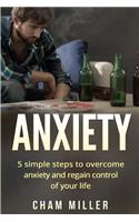 Anxiety: 5 Simple Steps To Overcome Anxiety and Regain Control Of Your Life