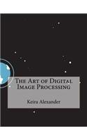 The Art of Digital Image Processing: (English)