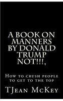 A book on manners by Donald Trump... NOT!!!!!