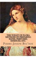 The Toilet of Flora - Methods of Preparing Baths, Perfumes, Essences, Etc.