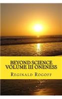 Beyond Science Volume III Oneness