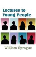 Lectures to Young People of William B. Sprague: (English)