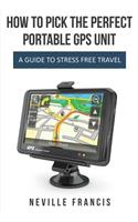 How To Pick The Perfect Portable GPS Unit: A Guide To Stress Free Travel