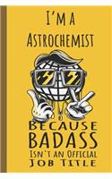 I'm a Astrochemist Badass: Lined Journal, 100 Pages, 6 x 9, Blank Journal To Write In, Gift for Co-Workers, Colleagues, Boss, Friends or Family Gift