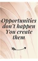 Opportunities don't happen. You create them