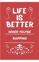 Life Is Better When You're Rapping: Perfect Gag Gift For A Lover Of Rapping - Blank Lined Notebook Journal - 100 Pages 6 X 9 Format - Office Humour And Banter -