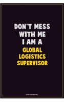 Don't Mess With Me, I Am A Global Logistics Supervisor