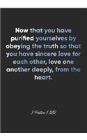 1 Peter 1: 22 Notebook: Now that you have purified yourselves by obeying the truth so that you have sincere love for each other, love one another deeply, from 
