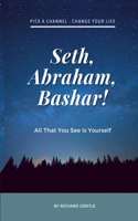 Seth, Abraham, Bashar!: All that you see is yourself