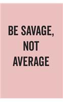 Be Savage Not Average: Blank Lined Journal for Notes, To Do Lists, Diary, Notepad, Sarcastic Quote Notebook for Women, Pink