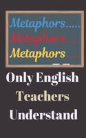 Metaphors..... Only English Teachers Understand