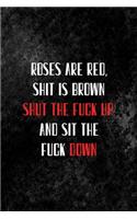 Roses Are Red, Shit Is Brown. Shut The Fuck Up, And Sit the fuck Down.