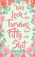 Well Look at you Turning Fifty and Shit: 6x9" Floral Dot Bullet Notebook/Journal Funny 50th Birthday Gift For 50 Year Old Women
