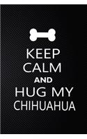 Keep Calm And Hug My Chihuahua: Cute Chihuahua Journal, Dog Notebook, Puppy Diary. Stylish Lined Notebook For Chihuahua Dog Lovers, Chihuahua Mom, dad lover gift journal