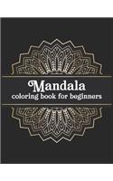 Mandala coloring book for beginners: Beginners Coloring Book for Girls, boys and beginners with Low Vision. Ideal to Relieve Stress, Aid Relaxation and Soothe the Spirit.
