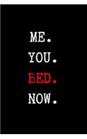 Me. You. Bed. Now.