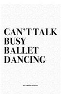 Can't Talk Busy Ballet Dancing: A 6x9 Inch Diary Notebook Journal With A Bold Text Font Slogan On A Matte Cover and 120 Blank Lined Pages Makes A Great Alternative To A Card