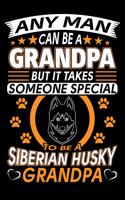Any Man Can Be A Grandpa But It Takes Someone Special To Be A Siberian Husky Grandpa: Husky Journal Notebook Best Gifts For Siberian Husky Grandpa And Who Love Husky Dog Notebook Blank Lined Ruled Journal 6"x9" 100 Pages
