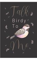 Talk birdy to me: Bird gifts for women, and men: cute & elegant blank Lined notebook.
