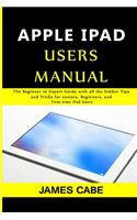 Apple iPad Pro Users Manual: The Beginner to Expert Guide with all the hidden Tips and Tricks for seniors, Beginners, & First-time iPad Users