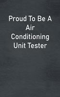Proud To Be A Air Conditioning Unit Tester: Lined Notebook For Men, Women And Co Workers