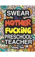 Swear Like A Mother Fucking Preschool Teacher: A Sweary Adult Coloring Book For Swearing Like A Preschool Teacher: Preschool Teacher Gifts Presents For Preschool Teachers
