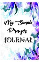 My Simple Prayer Journal: 100 Days Simple Prayer Journal for Women & Prayer Journal for Men, Help You Face the Storms of Life in Prayer (Record/Prayer Requests/Reflect)