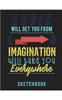 Logic Will Get You From A B Imagination Will Take You Everywhere Sketchbook