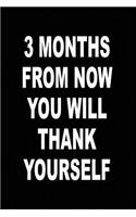 Three Months From Now You Will Thank Yourself