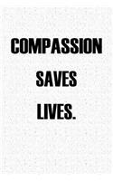 Compassion Saves Lives: A 6x9 Inch Matte Softcover Notebook Journal with 120 Blank Lined Pages and an Uplifting Positive Cover Slogan