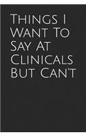 Things I Want to Say at Clinicals But Can't