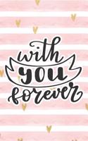 With You Forever: Pink Notebook with Hearts & Love Quote(58 Valentine's Day Stationery Gifts)
