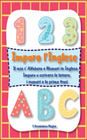 Imparo l'Inglese: Il mio 1° Alfabeto e Numeri in Inglese. Impara a Scrivere le Lettere, i Numeri e le Prime Frasi