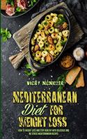 Mediterranean Diet For Weight Loss: How To Weight Loss And Stay Healthy With Delicious And No Stress Mediterranean Recipes