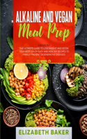 Alkaline and Vegan Meal Prep: 2 Books in 1: The Ultimate Guide to Lose Weight and Detox your Body. Enjoy Easy and Healthy Recipes to Finally Prevent Degenerative Diseases.