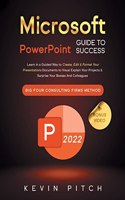 Microsoft PowerPoint Guide for Success: Learn in a Guided Way to Create, Edit & Format Your Presentations Documents to Visual Explain Your Projects & Surprise Your Bosses And Colleagues Bi