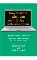 How to write what you want to say ... in the primary years