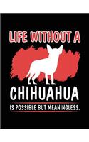 Life Without A Chihuahua Is Possible But Meaningless.
