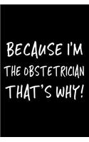 Because I'm the Obstetrician That's Why!: Blank Lined Notebook Journals