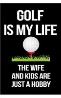 Golf Is My Life The Wife And Kids Are Just A Hobby: Notebooks To Write In