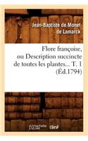 Flore Françoise, Ou Description Succincte de Toutes Les Plantes. Tome 1 (Éd.1794)