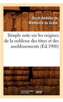 Simple Note Sur Les Origines de la Noblesse Des Titres Et Des Anoblissements (Éd.1900)