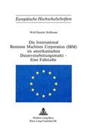 Die International Business Machines Corporation (Ibm) Im Amerikanischen Datenverarbeitungsmarkt - Eine Fallstudie