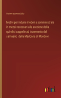 Motivi per indurre i fedeli a somministrare in mezzi necessari alla erezione della quindici cappelle ad incremento del santuario della Madonna di Mondovì