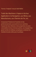 Traité des Machines à Vapeur et de leur Application à la Navigation, aux Mines, aux Manufactures, aux Chemins de Fer, etc.